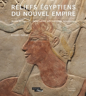 Reliefs égyptiens du Nouvel Empire : Musée du Louvre, département des antiquités égyptiennes - Elisabeth Delange