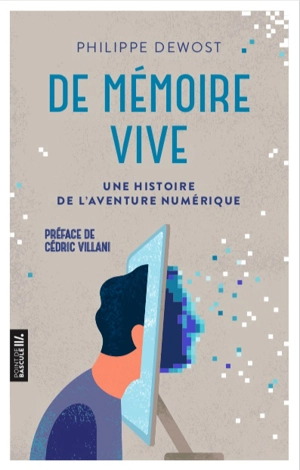 De mémoire vive : une histoire de l'aventure numérique - Philippe Dewost