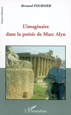 L'imaginaire dans la poésie de Marc Alyn : les grands infinis - Bernard Fournier