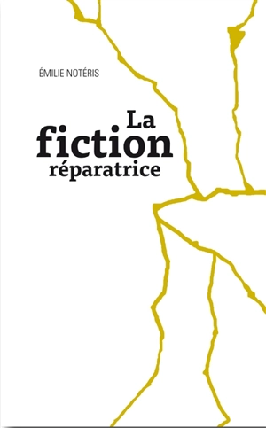 La fiction réparatrice - Emilie Notéris