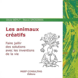 Les animaux créatifs : faire jaillir des solutions avec les inventions de la vie - Olivier Bérut