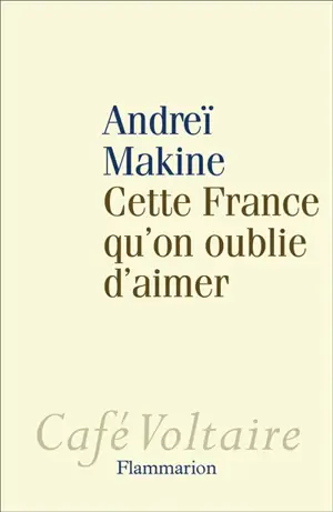 Cette France qu'on oublie d'aimer - Andreï Makine