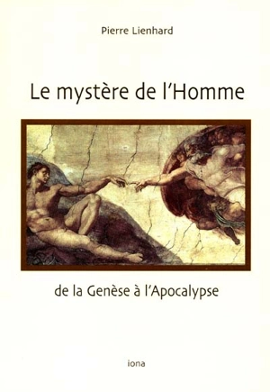 Le mystère de l'Homme : de la Genèse à l'Apocalypse - Pierre Lienhard