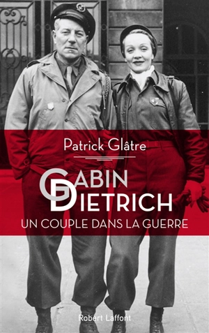 Gabin-Dietrich, un couple dans la guerre - Patrick Glâtre