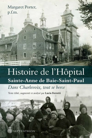 Histoire de l'hôpital Sainte-Anne de Baie-Saint-Paul : dans Charlevoix, tout se berce - Margaret Pratt Porter