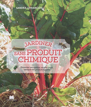 Jardiner sans produit chimique : désherber sans polluer, enrichir le sol, fabriquer des produits naturels - Sandra Lefrançois