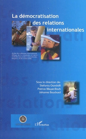 La démocratisation des relations internationales : actes du Colloque international Ethique de la coopération et démocratisation des relations internationales, Bergamo, du 23 au 25 octobre 2008) - Colloque international Ethique de la coopération et démocratisation des relations internationales (2008 ; Bergame, Italie)