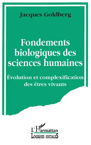 Fondements biologiques des sciences humaines : évolution et complexification des êtres vivants - Jacques Goldberg