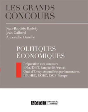 Politiques économiques : préparation aux concours : ENA, INET, Banque de France, Quai d'Orsay, Assemblées parlementaires, IEP, HEC, ESSEC, ESCP-Europe - Jean-Baptiste Barfety