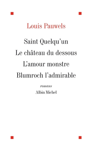 Saint Quelqu'un. Le Château du dessous. L'Amour monstre - Louis Pauwels