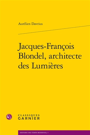 Jacques-François Blondel, architecte des Lumières - Aurélien Davrius