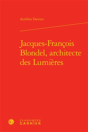 Jacques-François Blondel, architecte des Lumières - Aurélien Davrius