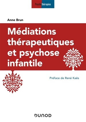 Médiations thérapeutiques et psychose infantile - Anne Brun