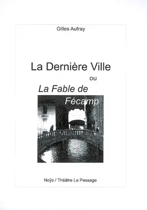 La dernière ville ou La fable de Fécamp - Gilles Aufray