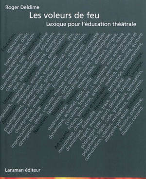 Les voleurs de feu : lexique pour l'éducation théâtrale - Roger Deldime