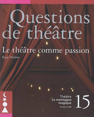 Questions de théâtre, n° 15. Le théâtre comme passion - Roger Deldime