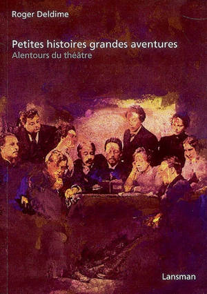 Petites histoires grandes aventures : alentours du théâtre - Roger Deldime