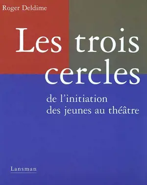 Les trois cercles de l'initiation des jeunes au théâtre - Roger Deldime