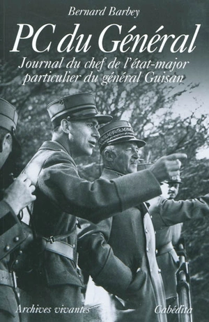 PC du Général : journal du chef de l'état-major particulier du général Guisan. Aller et retour - Bernard Barbey