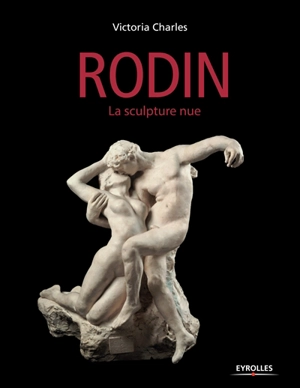 Auguste Rodin : la sculpture nue - Victoria Charles