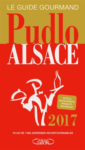 Pudlo Alsace 2017 : le guide gourmand : plus de 1.000 adresses incontournables - Gilles Pudlowski