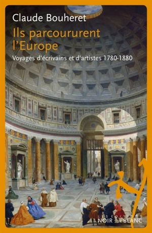 Ils parcoururent l'Europe : voyages d'écrivains et d'artistes 1780-1880 - Claude Bouheret