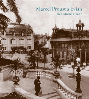 Marcel Proust à Evian. Textes choisis de Jean Santeuil - Jean-Michel Henny