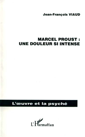 Marcel Proust : une douleur si intense - Jean-François Viaud