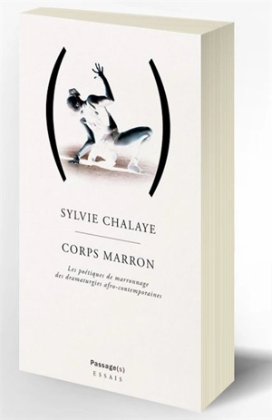 Corps marron : les poétiques de marronnage des dramaturgies afro-contemporaines - Sylvie Chalaye