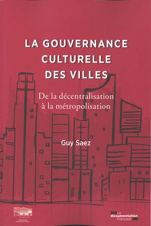 La gouvernance culturelle des villes : de la décentralisation à la métropolisation - Guy Saez