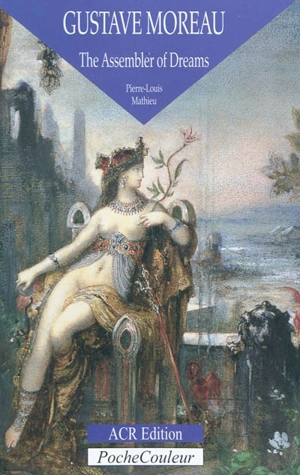 Gustave Moreau : the assembler of dreams, 1826-1898 - Pierre-Louis Mathieu