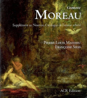 Gustave Moreau : supplément au nouveau catalogue de l'oeuvre achevé - Pierre-Louis Mathieu