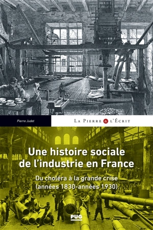 Une histoire sociale de l’industrie en France : du choléra à la grande crise (années 1830-années 1930) - Pierre Judet