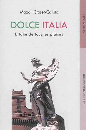 Dolce Italia : l'Italie de tous les plaisirs - Magali Croset-Calisto