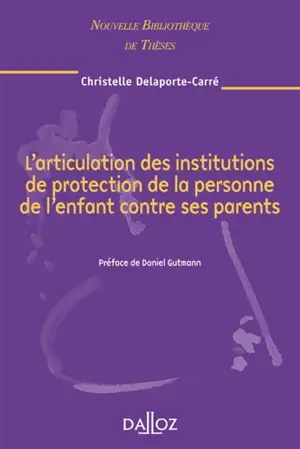 L'articulation des institutions de protection de la personne de l'enfant contre ses parents : 2008 - Christelle Delaporte-Carré