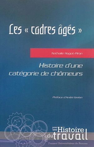 Les cadres âgés : histoire d'une catégorie de chômeurs - Nathalie Hugot-Piron