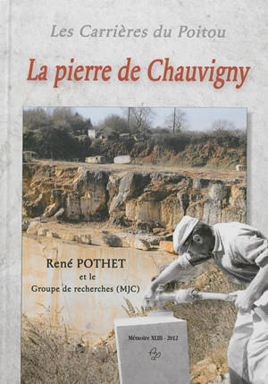 La pierre de Chauvigny : les carrières du Poitou - René Pothet