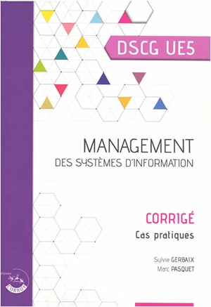 Management des systèmes d'information, DSCG UE5 : corrigé, cas pratiques - Sylvie Gerbaix