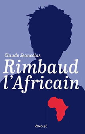 Rimbaud l'Africain : 1880-1891 - Claude Jeancolas