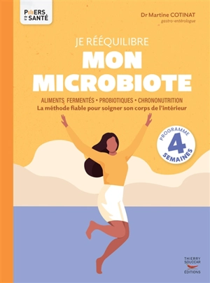 Je rééquilibre mon microbiote : aliments fermentés, probiotiques, chrononutrition : la méthode fiable pour soigner son corps de l'intérieur - Martine Cotinat
