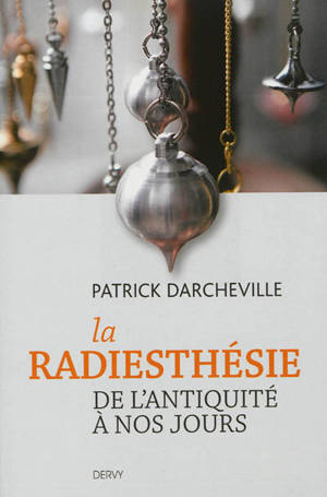 La radiesthésie : de l'Antiquité à nos jours - Patrick Darcheville