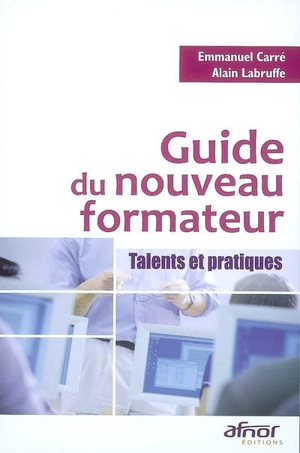 Guide du nouveau formateur : talents et pratiques - Emmanuel Carré