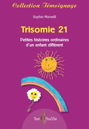 Trisomie 21 : petites histoires ordinaires d'un enfant différent - Sophie Marselli