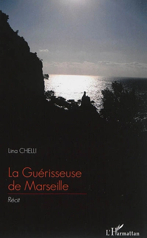 La guérisseuse de Marseille : récit - Lina Chelli