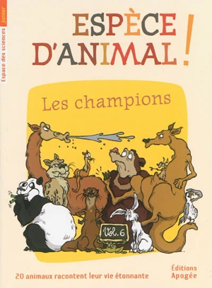 Espèce d'animal ! : 20 animaux racontent leur vie étonnante. Vol. 6. Les champions - Nicolas Guillas