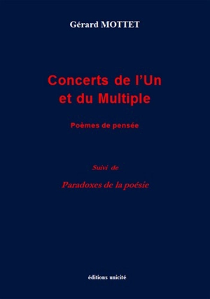 Concerts de l'un et du multiple : poèmes de pensée. Paradoxes de la poésie - Gérard Mottet