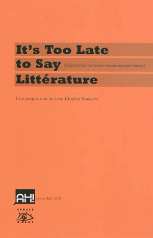 Ah !, n° 10. It's too late to say littérature : aujourd'hui recherche formes désespérément - Jean-Charles Massera