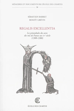 Regalis excellentia : les préambules des actes des rois de France au XIVe siècle (1300-1380) - Sébastien Barret