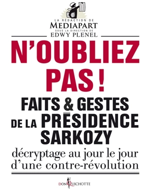 Faits & gestes de la présidence Sarkozy. N'oubliez pas ! : décryptage au jour le jour d'une contre-révolution - Mediapart (périodique)