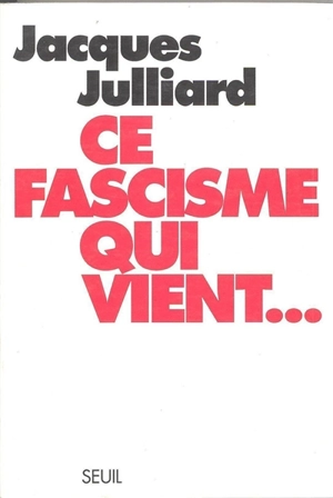 Ce fascisme qui vient... - Jacques Julliard